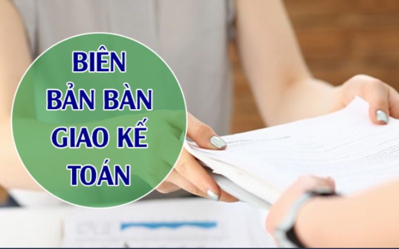 Biên bản bàn giao công việc kế toán vô cùng quan trọng