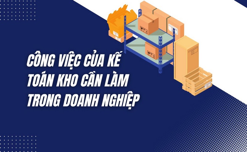 Công Việc Của Kế Toán Kho Cần Làm Trong Doanh Nghiệp