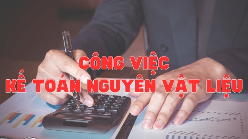 Kế Toán Nguyên Vật Liệu - Bảng Mô Tả Công Việc Chi Tiết