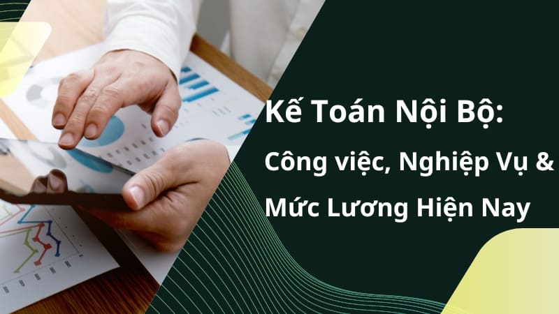 Kế Toán Nội Bộ: Công việc, Nghiệp Vụ Và Mức Lương Hiện Nay