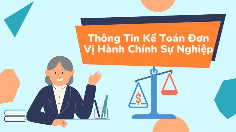 Thông Tin Kế Toán Đơn Vị Hành Chính Sự Nghiệp Mới Nhất