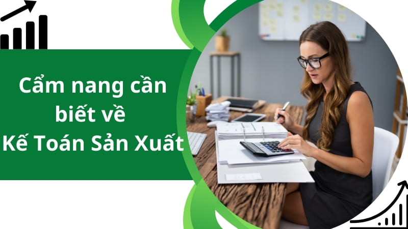 Kế Toán Sản Xuất: Các Nghiệp Vụ Trọng Tâm Bạn Cần Nắm Rõ