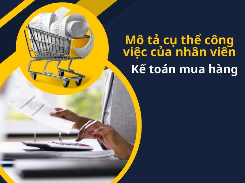 Mô tả cụ thể công việc của nhân viên kế toán mua hàng