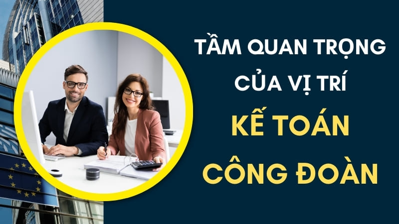 Tầm quan trọng của vị trí kế toán công đoàn