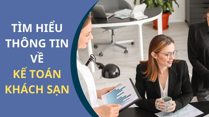 Tìm hiểu các thông tin về công việc kế toán khách sạn