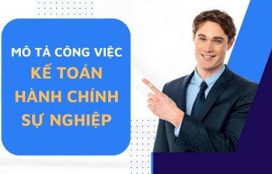 Mô Tả Chi Tiết Công Việc Kế Toán Hành Chính Sự Nghiệp