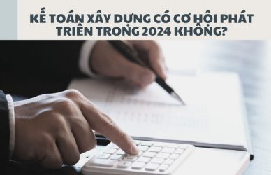 Kế Toán Xây Dựng Có Cơ Hội Phát Triển Trong 2024 Không?